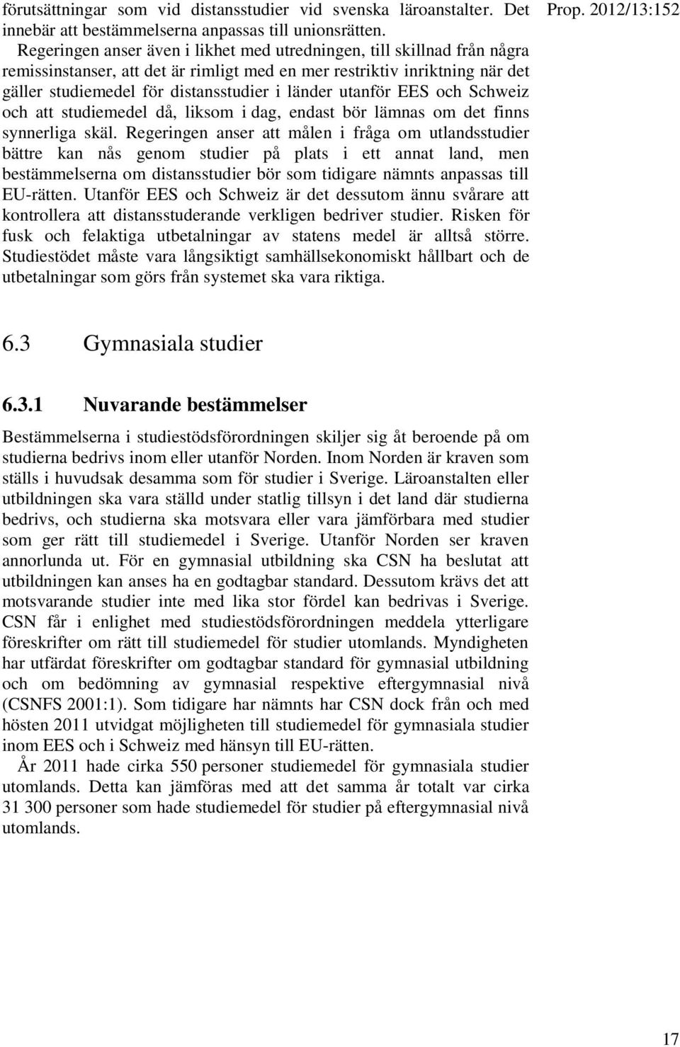 utanför EES och Schweiz och att studiemedel då, liksom i dag, endast bör lämnas om det finns synnerliga skäl.