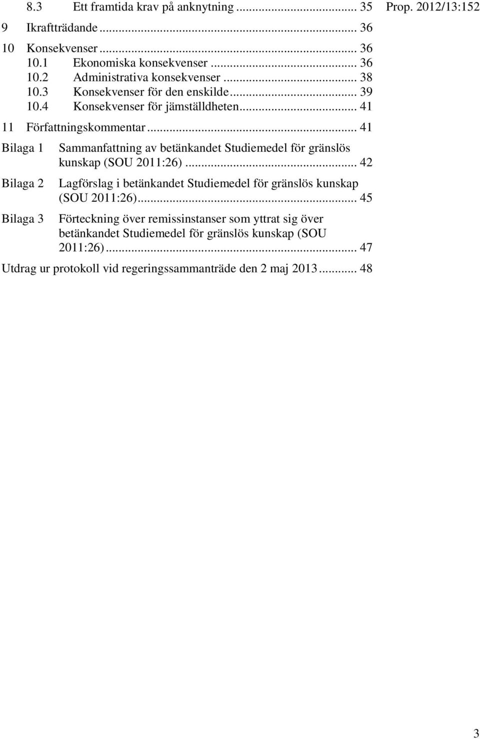 .. 41 Bilaga 1 Bilaga 2 Bilaga 3 Sammanfattning av betänkandet Studiemedel för gränslös kunskap (SOU 2011:26).