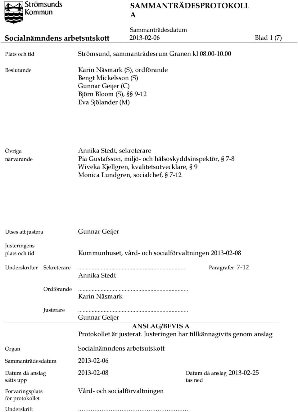 hälsoskyddsinspektör, 7-8 Wiveka Kjellgren, kvalitetsutvecklare, 9 Monica Lundgren, socialchef, 7-12 Utses att justera Gunnar Geijer Justeringens plats och tid Kommunhuset, vård- och