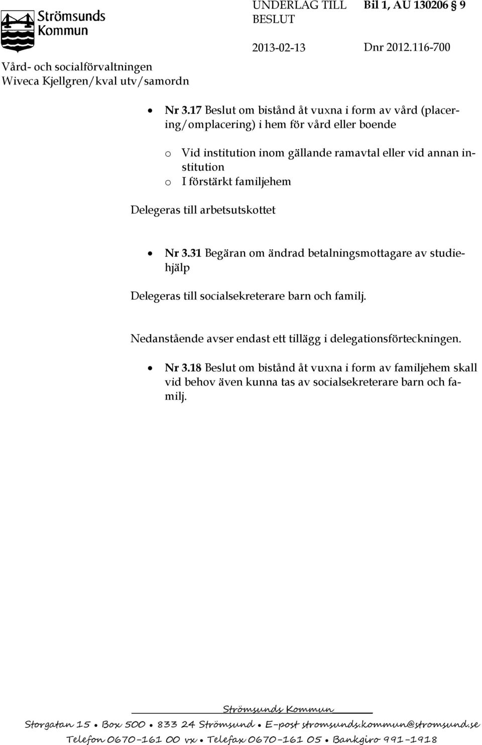 Delegeras till arbetsutskottet Nr 3.31 Begäran om ändrad betalningsmottagare av studiehjälp Delegeras till socialsekreterare barn och familj.