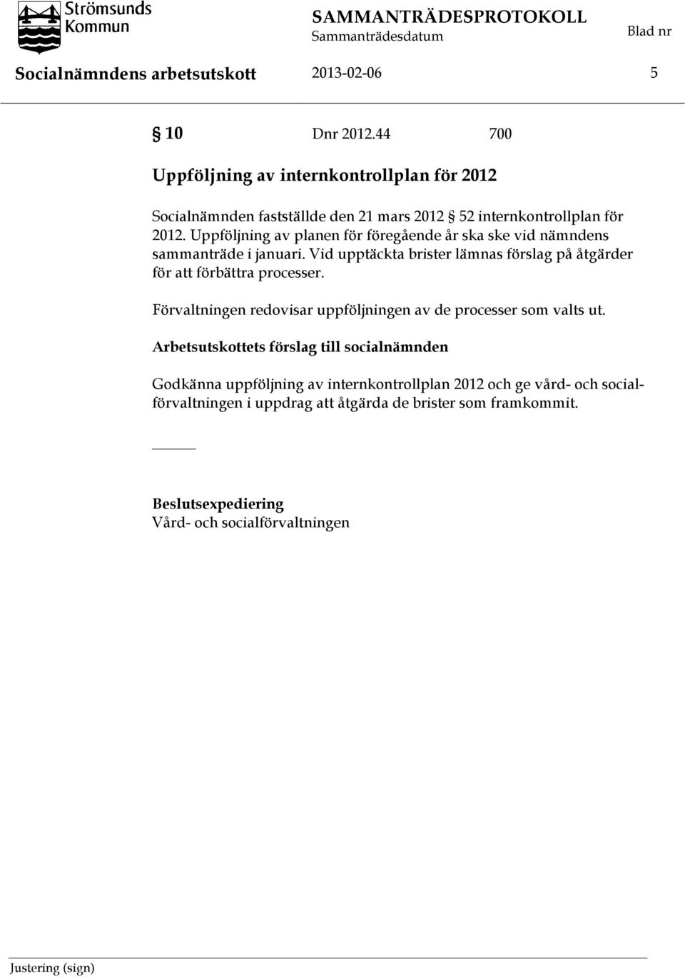 Uppföljning av planen för föregående år ska ske vid nämndens sammanträde i januari. Vid upptäckta brister lämnas förslag på åtgärder för att förbättra processer.