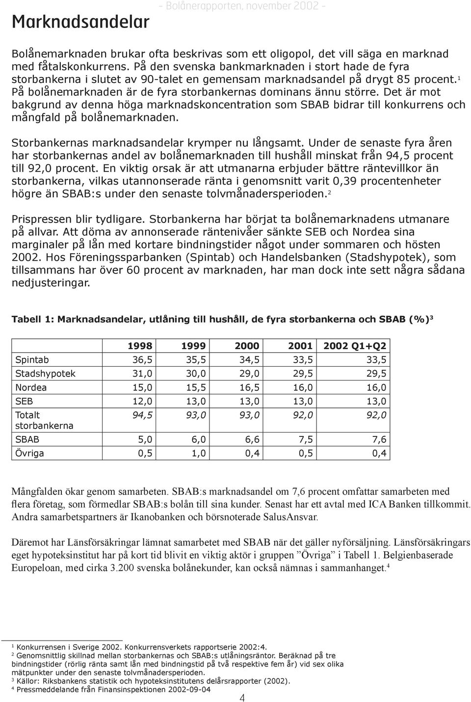 Det är mot bakgrund av denna höga marknadskoncentration som SBAB bidrar till konkurrens och mångfald på bolånemarknaden. Storbankernas marknadsandelar krymper nu långsamt.