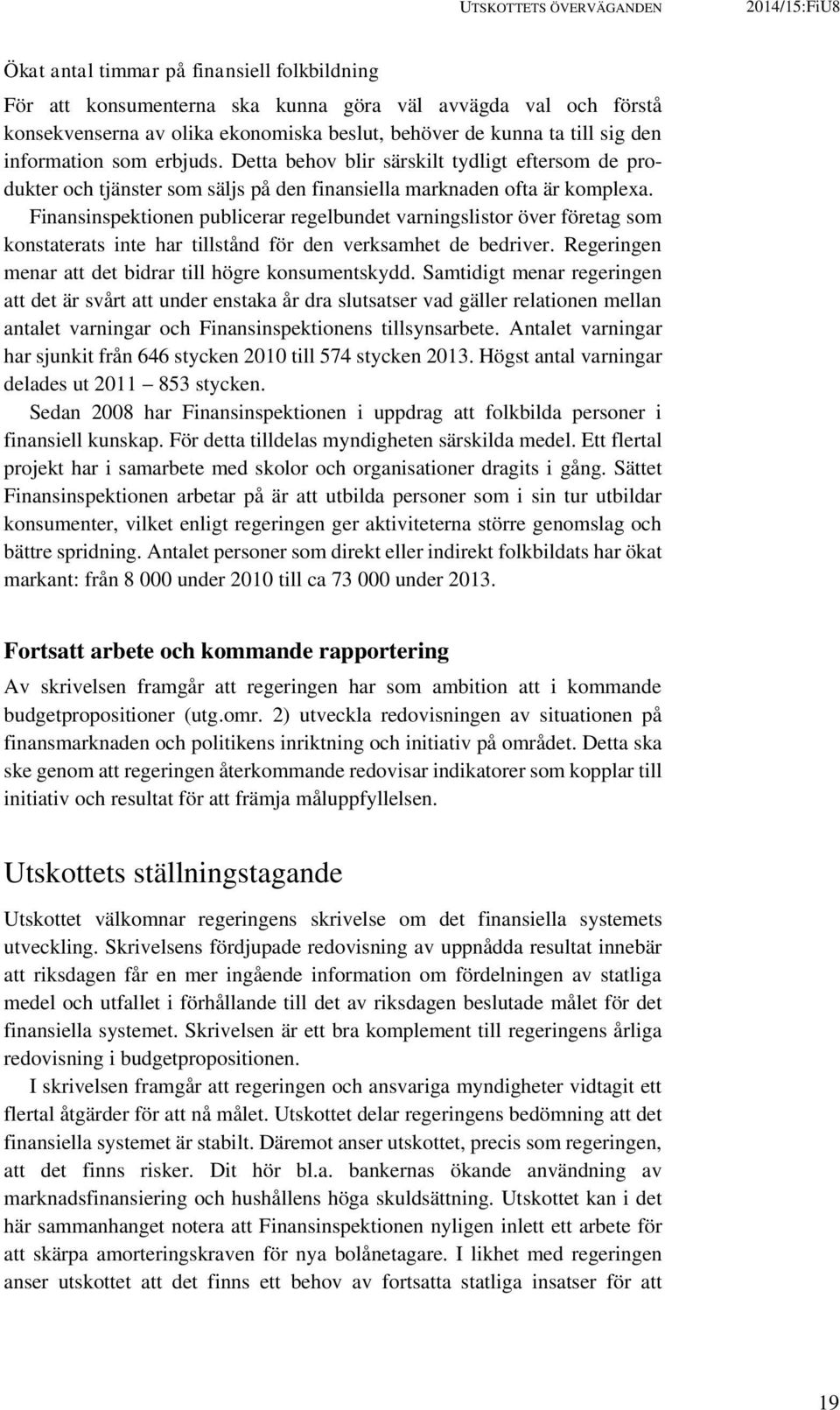 Finansinspektionen publicerar regelbundet varningslistor över företag som konstaterats inte har tillstånd för den verksamhet de bedriver. Regeringen menar att det bidrar till högre konsumentskydd.