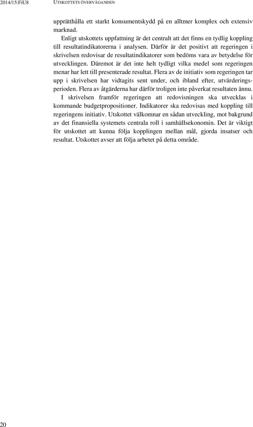 Därför är det positivt att regeringen i skrivelsen redovisar de resultatindikatorer som bedöms vara av betydelse för utvecklingen.