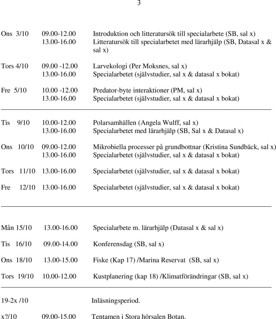 00-12.00 Polarsamhällen (Angela Wulff, sal x) 13.00-16.00 Specialarbetet med lärarhjälp (SB, Sal x & Datasal x) Ons 10/10 09.00-12.00 Mikrobiella processer på grundbottnar (Kristina Sundbäck, sal x) 13.