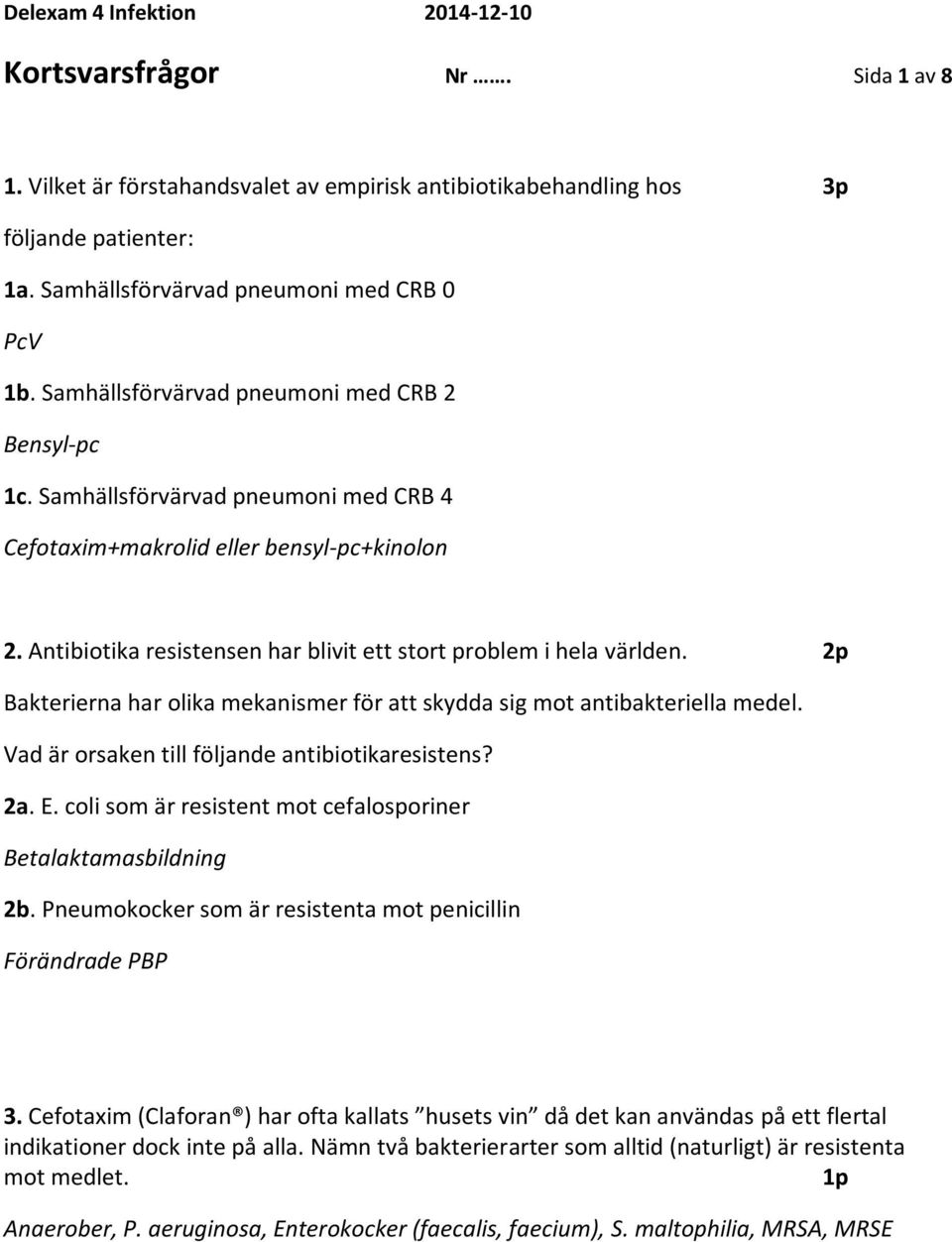 Antibiotika resistensen har blivit ett stort problem i hela världen. 2p Bakterierna har olika mekanismer för att skydda sig mot antibakteriella medel.