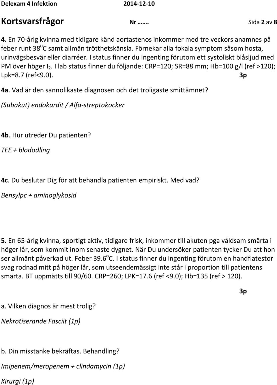 I lab status finner du följande: CRP=120; SR=88 mm; Hb=100 g/l (ref >120); Lpk=8.7 (ref<9.0). 4a. Vad är den sannolikaste diagnosen och det troligaste smittämnet?