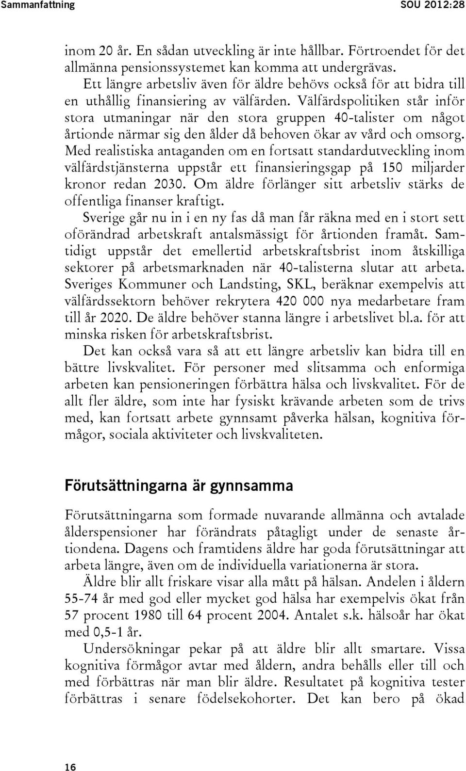 Välfärdspolitiken står inför stora utmaningar när den stora gruppen 40-talister om något årtionde närmar sig den ålder då behoven ökar av vård och omsorg.