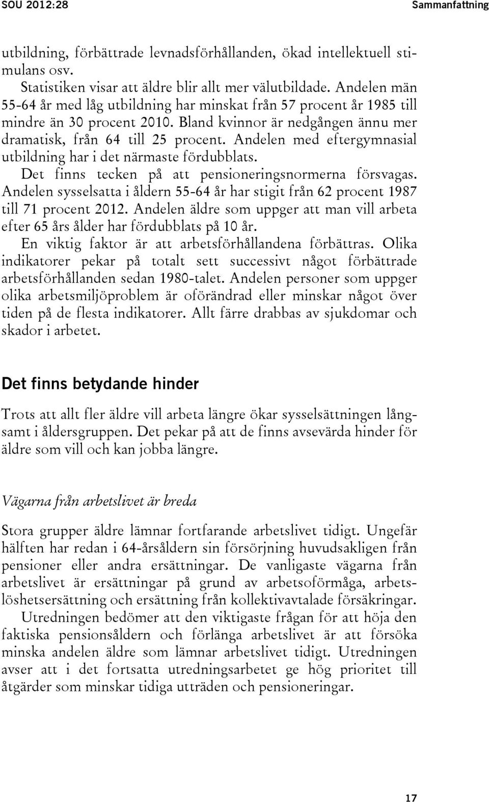 Andelen med eftergymnasial utbildning har i det närmaste fördubblats. Det finns tecken på att pensioneringsnormerna försvagas.