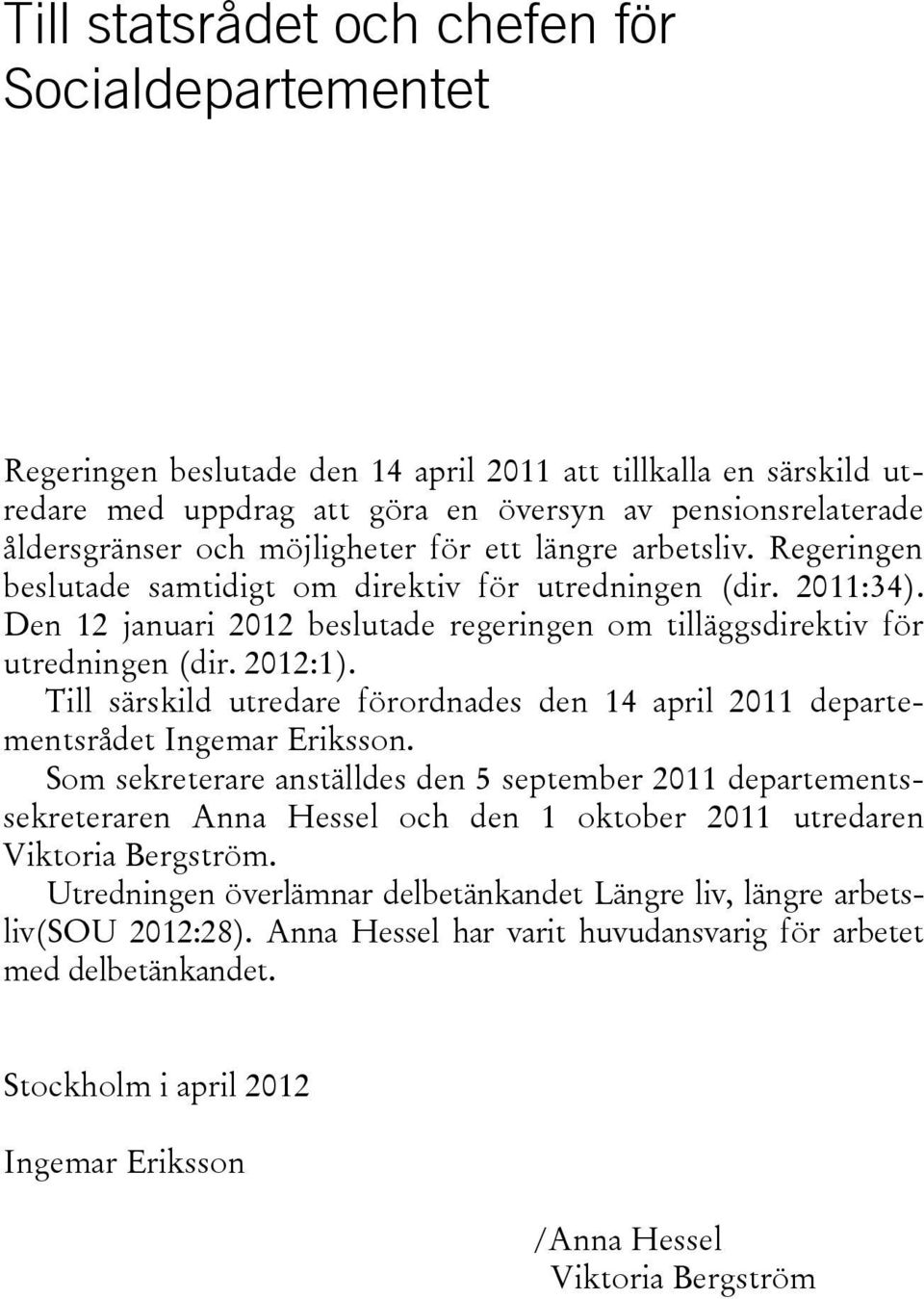 2012:1). Till särskild utredare förordnades den 14 april 2011 departementsrådet Ingemar Eriksson.