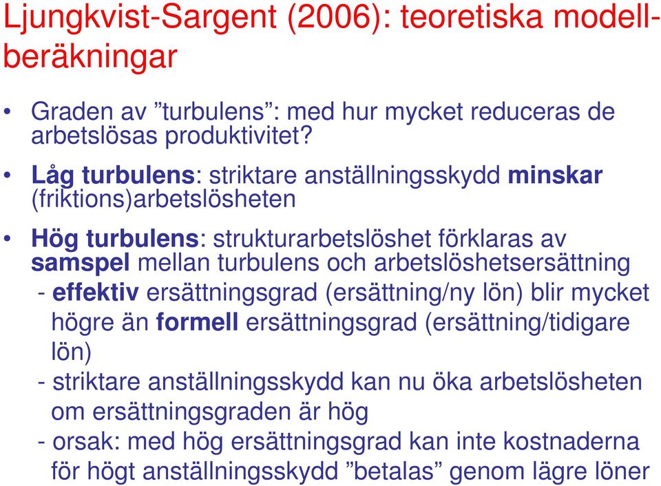 arbetslöshetsersättning - effektiv ersättningsgrad (ersättning/ny lön) blir mycket högre än formell ersättningsgrad (ersättning/tidigare lön) - striktare