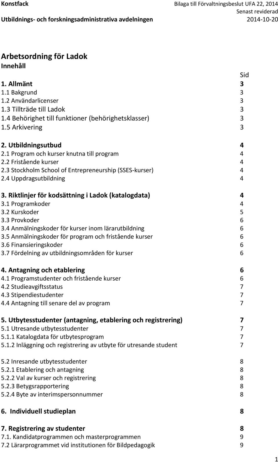 Riktlinjer för kodsättning i Ladok (katalogdata) 4 3.1 Programkoder 4 3.2 Kurskoder 5 3.3 Provkoder 6 3.4 Anmälningskoder för kurser inom lärarutbildning 6 3.