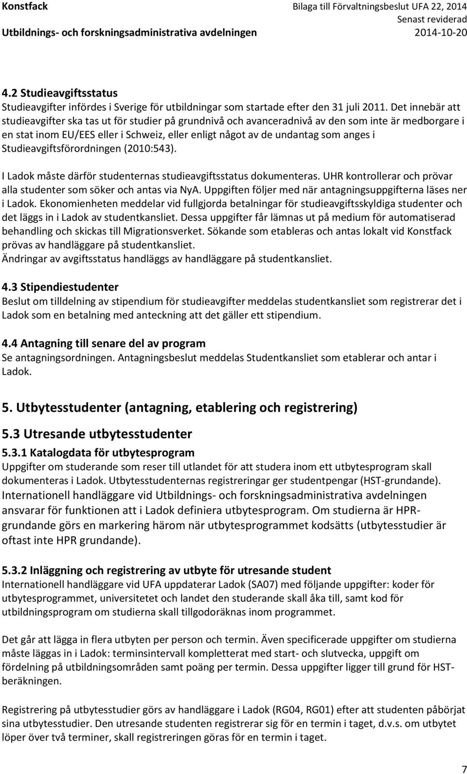 Studieavgiftsförordningen (2010:543). I Ladok måste därför studenternas studieavgiftsstatus dokumenteras. UHR kontrollerar och prövar alla studenter som söker och antas via NyA.