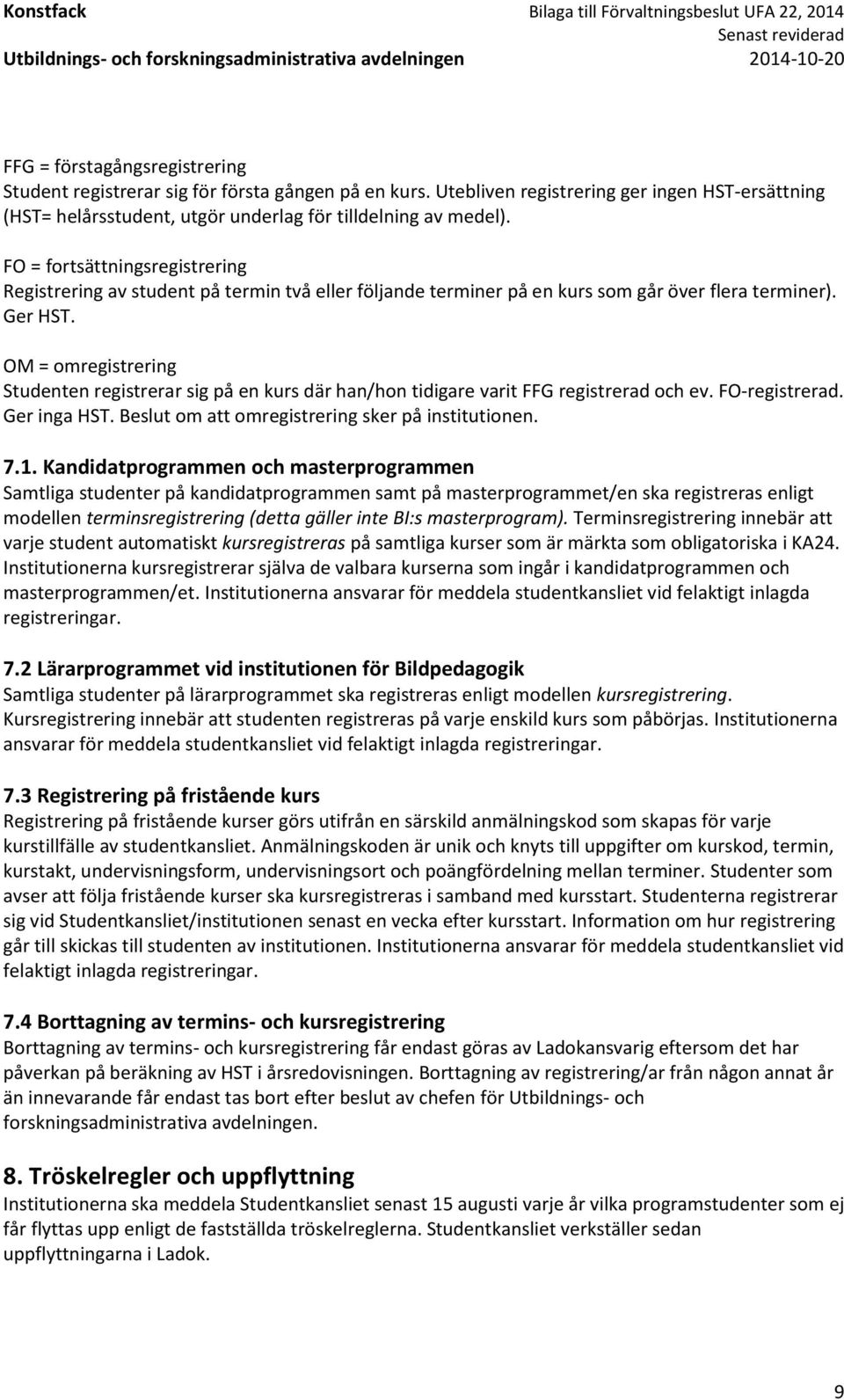 OM = omregistrering Studenten registrerar sig på en kurs där han/hon tidigare varit FFG registrerad och ev. FO-registrerad. Ger inga HST. Beslut om att omregistrering sker på institutionen. 7.1.