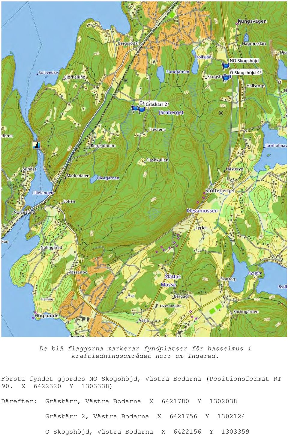 X 6422320 Y 1303338) Därefter: Gräskärr, Västra Bodarna X 6421780 Y 1302038 Gräskärr