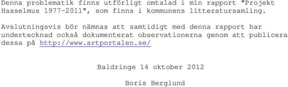 Avslutningsvis bör nämnas att samtidigt med denna rapport har undertecknad också