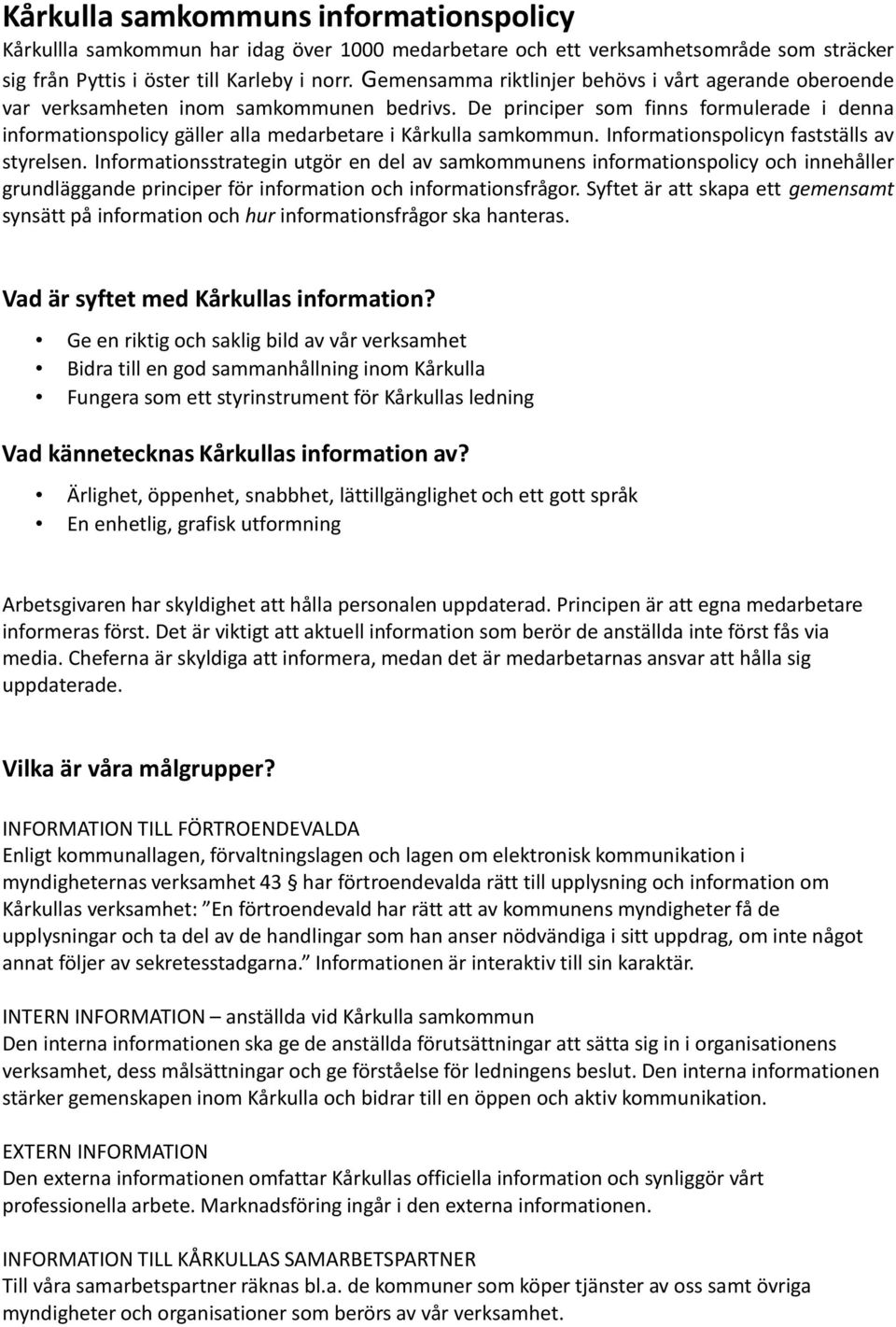 De principer som finns formulerade i denna informationspolicy gäller alla medarbetare i Kårkulla samkommun. Informationspolicyn fastställs av styrelsen.