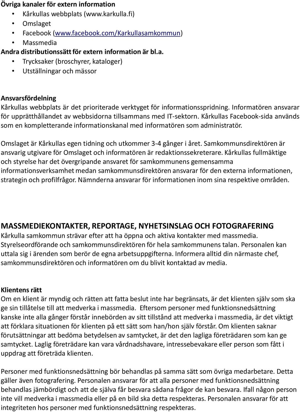 Omslaget är Kårkullas egen tidning och utkommer 3-4 gånger i året. Samkommunsdirektören är ansvarig utgivare för Omslaget och informatören är redaktionssekreterare.