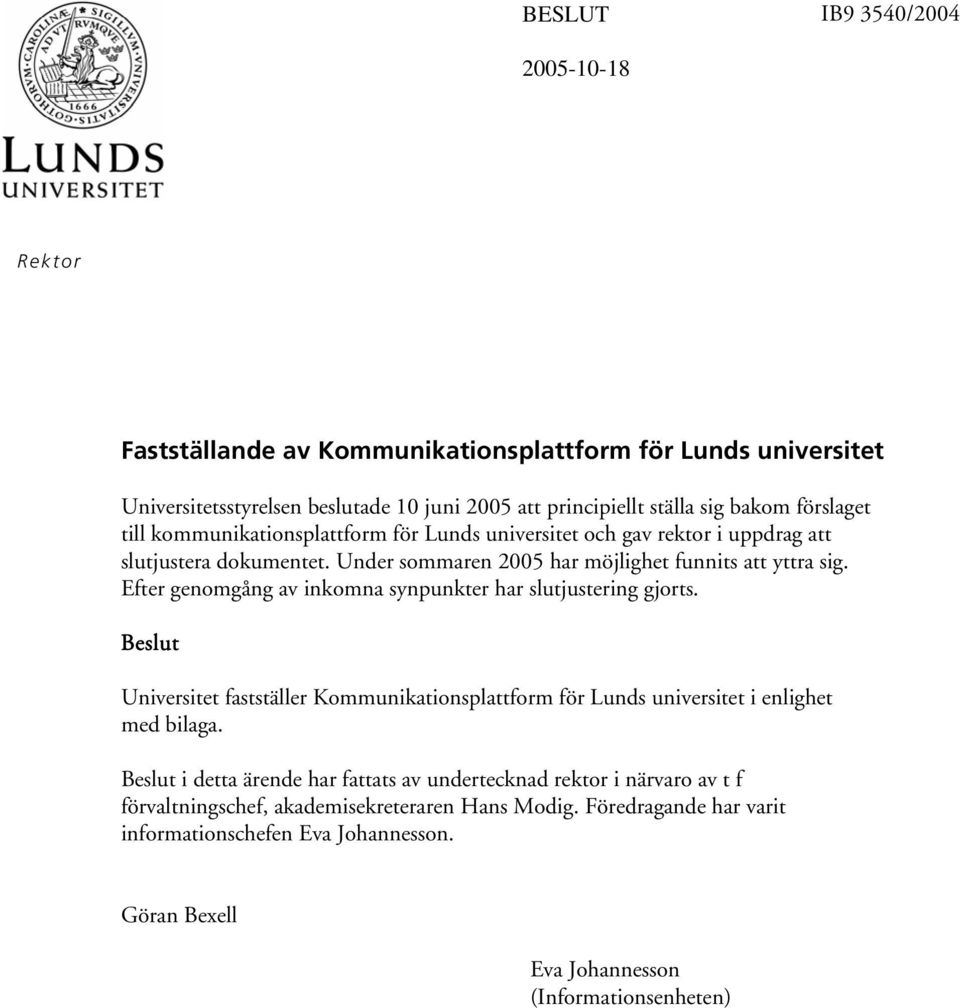 Efter genomgång av inkomna synpunkter har slutjustering gjorts. Beslut Universitet fastställer Kommunikationsplattform för Lunds universitet i enlighet med bilaga.