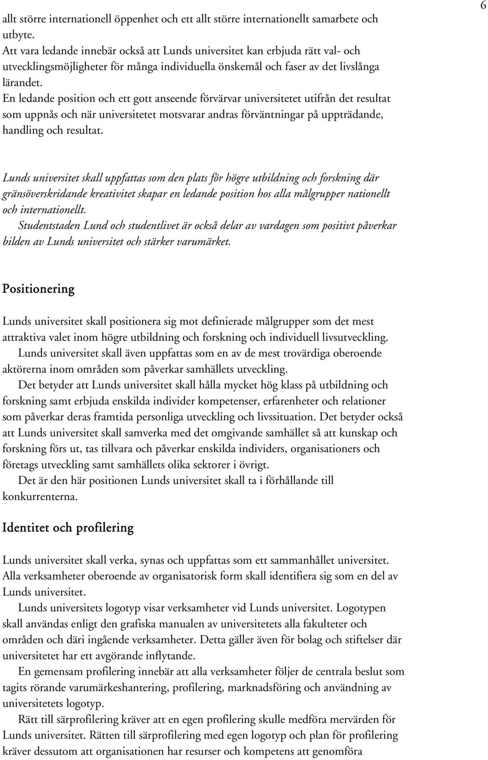 En ledande position och ett gott anseende förvärvar universitetet utifrån det resultat som uppnås och när universitetet motsvarar andras förväntningar på uppträdande, handling och resultat.