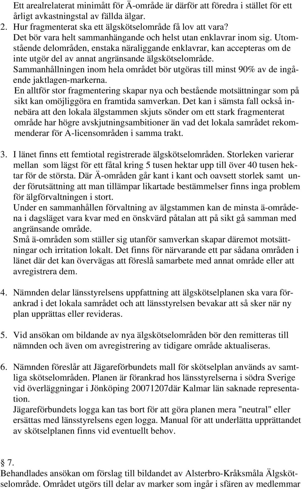 Sammanhållningen inom hela området bör utgöras till minst 90% av de ingående jaktlagen-markerna.