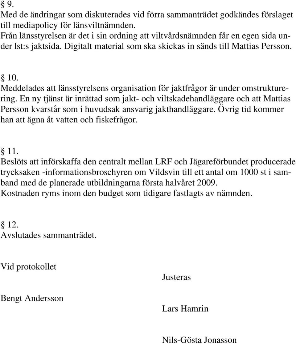 Meddelades att länsstyrelsens organisation för jaktfrågor är under omstrukturering.