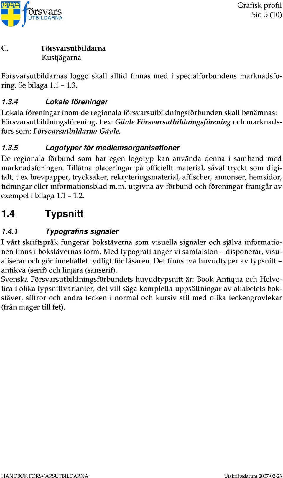 Försvarsutbildarna Gävle. 1.3.5 Logotyper för medlemsorganisationer De regionala förbund som har egen logotyp kan använda denna i samband med marknadsföringen.