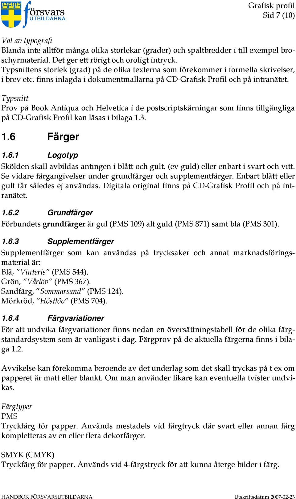 Typsnitt Prov på Book Antiqua och Helvetica i de postscriptskärningar som finns tillgängliga på CD-Grafisk Profil kan läsas i bilaga 1.3. 1.6 