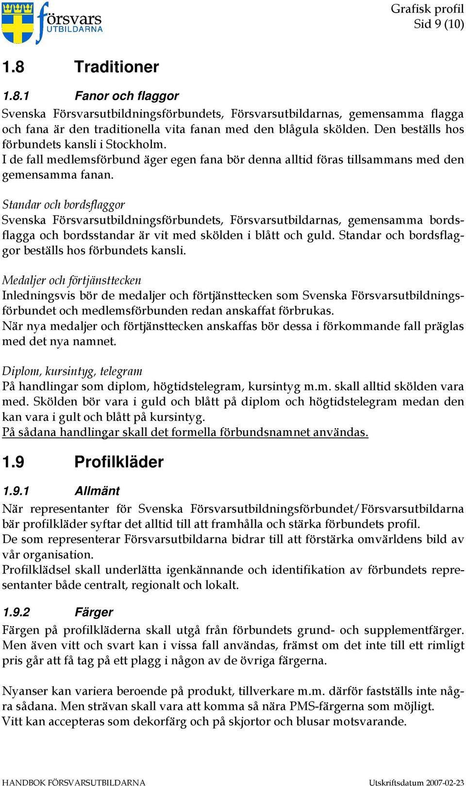 Standar och bordsflaggor Svenska Försvarsutbildningsförbundets, Försvarsutbildarnas, gemensamma bordsflagga och bordsstandar är vit med skölden i blått och guld.