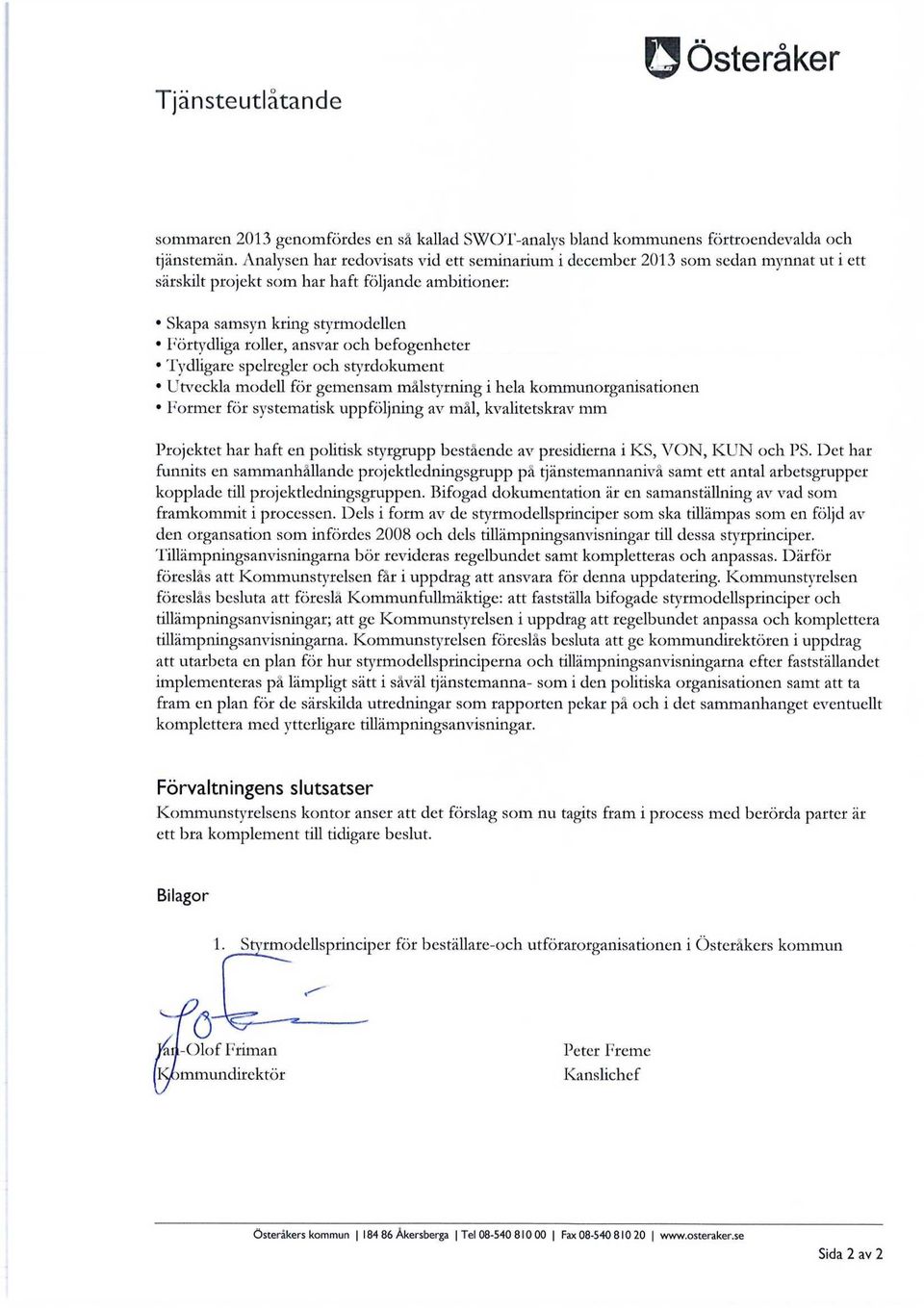 befogenheter Tydligare spelregler och styrdokument Utveckla modell för gemensam målstyrning i hela kommunorganisationen Former för systematisk uppföljning av mål, kvalitetskrav mm Projektet har haft