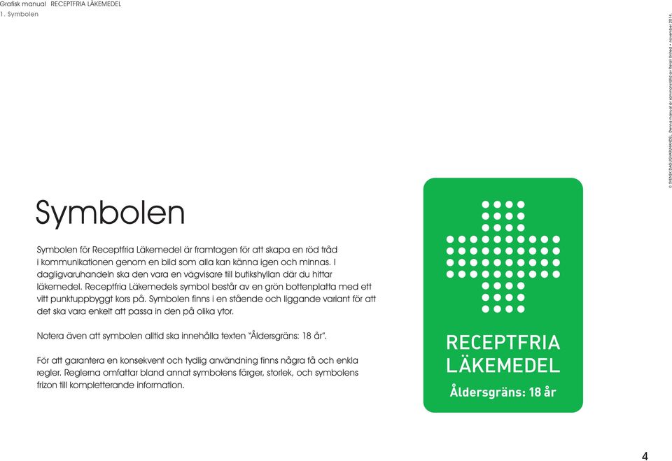 Receptfria Läkemedels symbol består av en grön bottenplatta med ett vitt punktuppbyggt kors på.