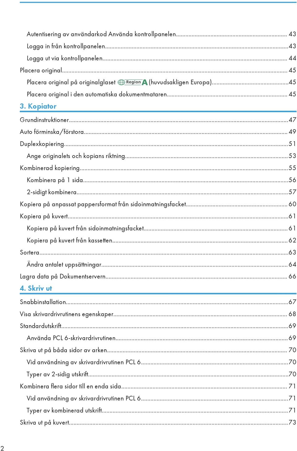 .. 49 Duplexkopiering...51 Ange originalets och kopians riktning...53 Kombinerad kopiering...55 Kombinera på 1 sida...56 2-sidigt kombinera.