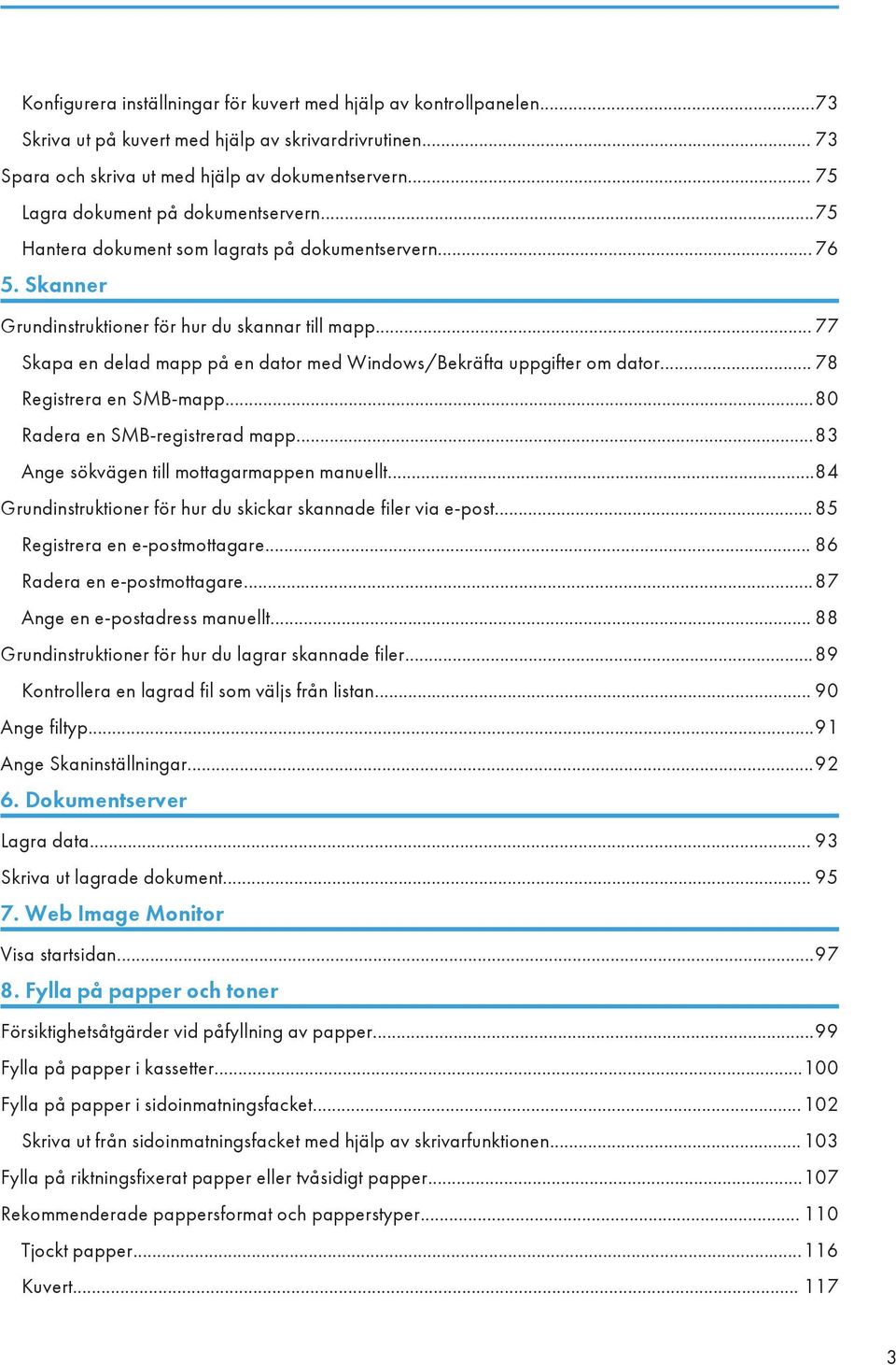 .. 77 Skapa en delad mapp på en dator med Windows/Bekräfta uppgifter om dator... 78 Registrera en SMB-mapp...80 Radera en SMB-registrerad mapp...83 Ange sökvägen till mottagarmappen manuellt.