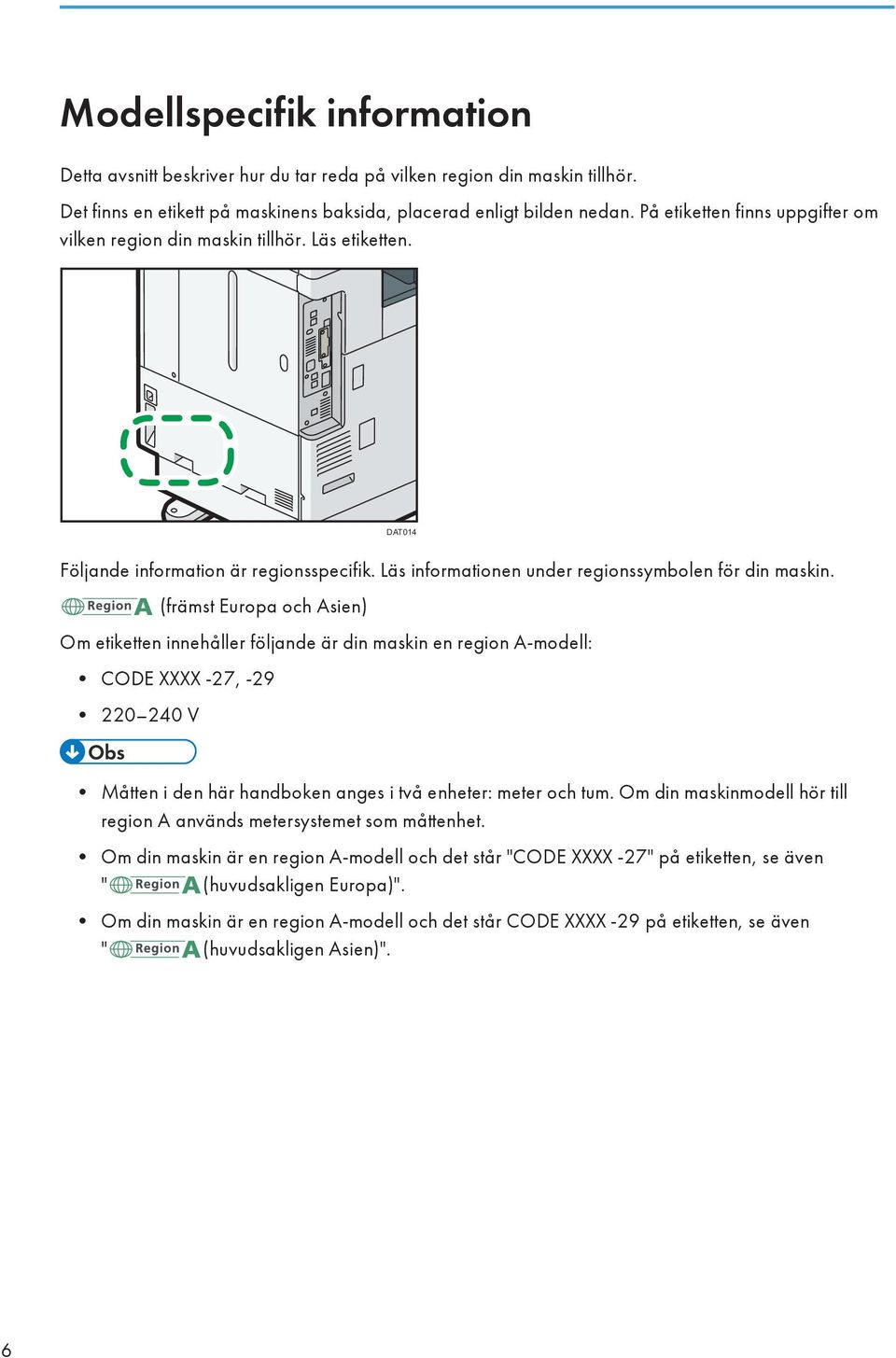 (främst Europa och Asien) Om etiketten innehåller följande är din maskin en region A-modell: CODE XXXX -27, -29 220 240 V Måtten i den här handboken anges i två enheter: meter och tum.