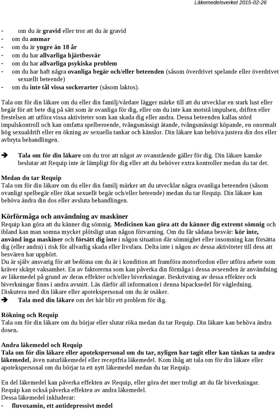 Tala om för din läkare om du eller din familj/vårdare lägger märke till att du utvecklar en stark lust eller begär för att bete dig på sätt som är ovanliga för dig, eller om du inte kan motstå