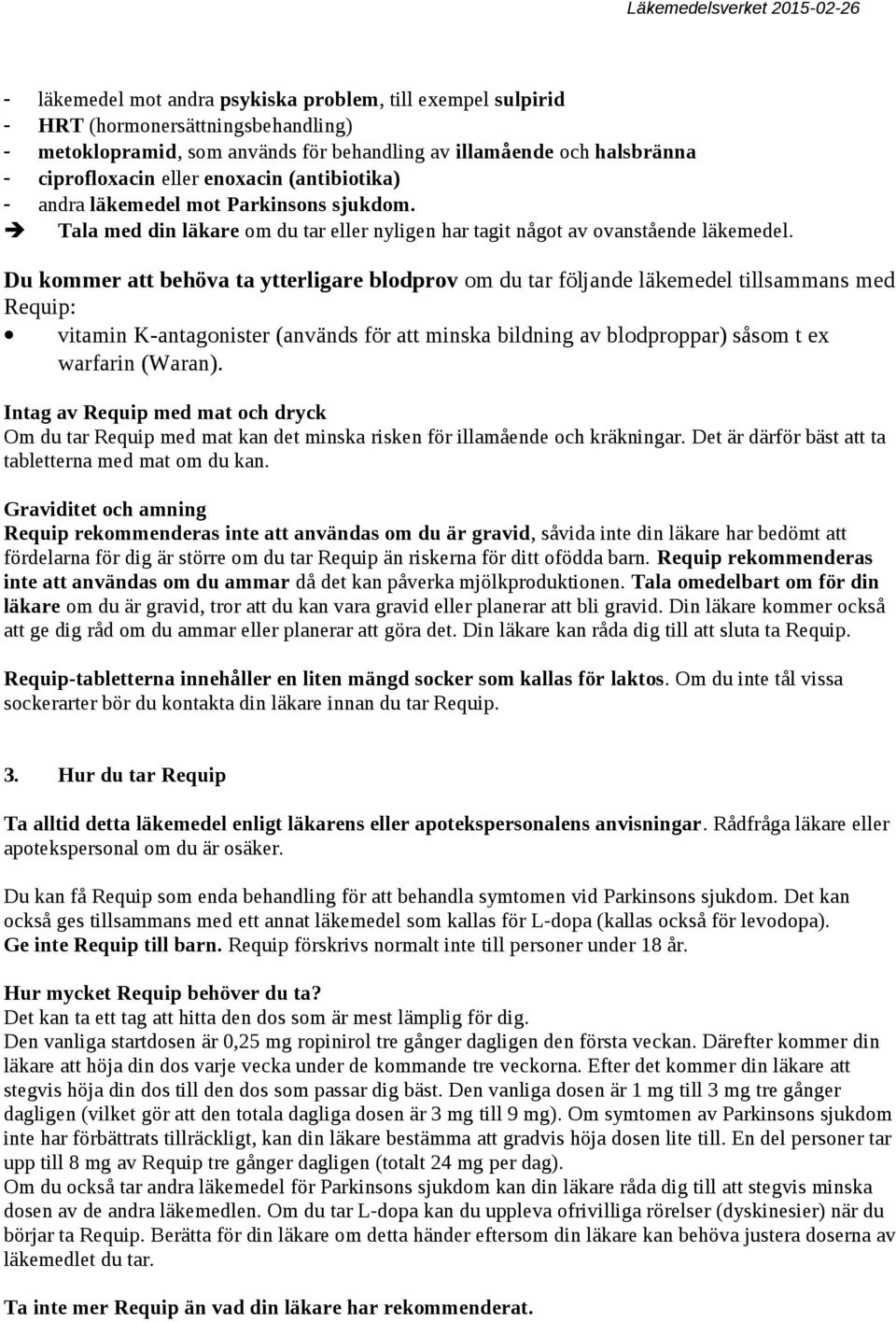 Du kommer att behöva ta ytterligare blodprov om du tar följande läkemedel tillsammans med Requip: vitamin K-antagonister (används för att minska bildning av blodproppar) såsom t ex warfarin (Waran).