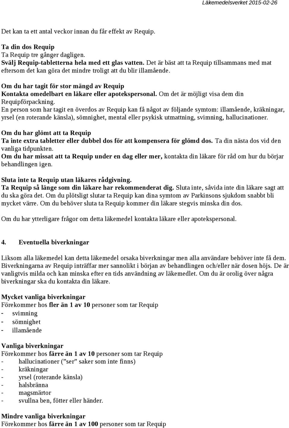 Om du har tagit för stor mängd av Requip Kontakta omedelbart en läkare eller apotekspersonal. Om det är möjligt visa dem din Requipförpackning.