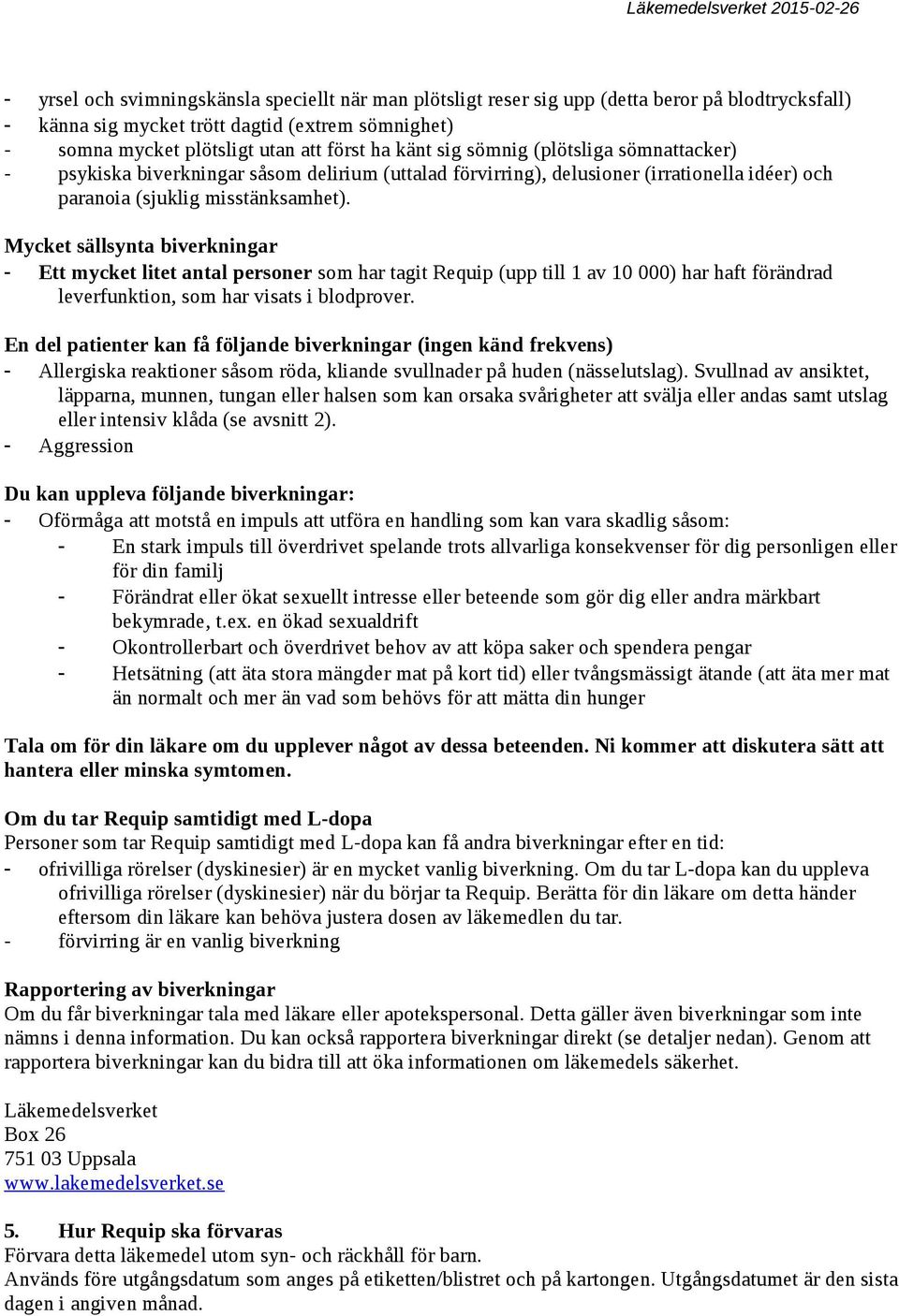 Mycket sällsynta biverkningar - Ett mycket litet antal personer som har tagit Requip (upp till 1 av 10 000) har haft förändrad leverfunktion, som har visats i blodprover.