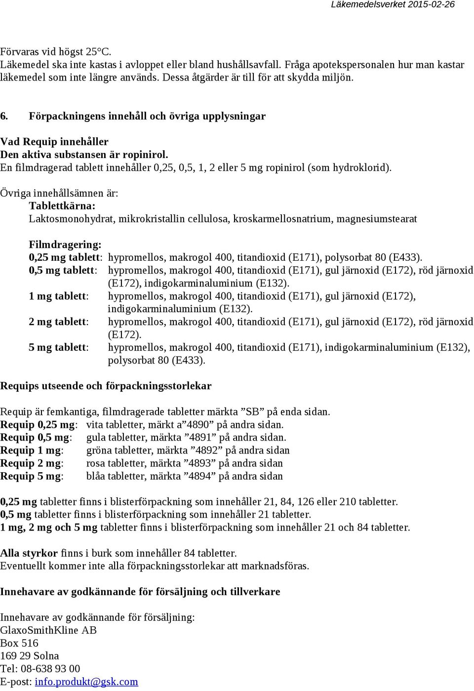 En filmdragerad tablett innehåller 0,25, 0,5, 1, 2 eller 5 mg ropinirol (som hydroklorid).