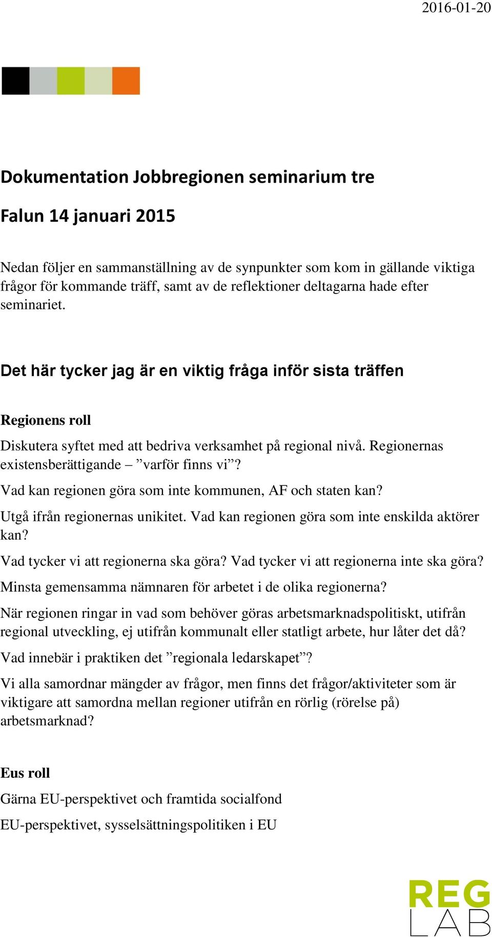 Regionernas existensberättigande varför finns vi? Vad kan regionen göra som inte kommunen, AF och staten kan? Utgå ifrån regionernas unikitet. Vad kan regionen göra som inte enskilda aktörer kan?