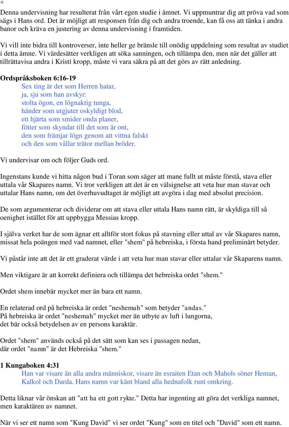 Vi vill inte bidra till kontroverser, inte heller ge bränsle till onödig uppdelning som resultat av studiet i detta ämne.