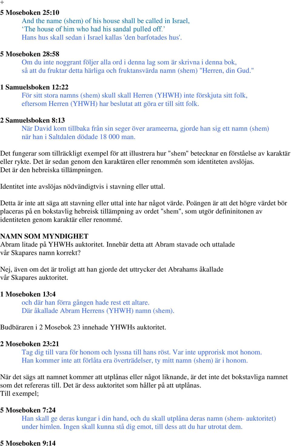 " 1 Samuelsboken 12:22 För sitt stora namns (shem) skull skall Herren (YHWH) inte förskjuta sitt folk, eftersom Herren (YHWH) har beslutat att göra er till sitt folk.