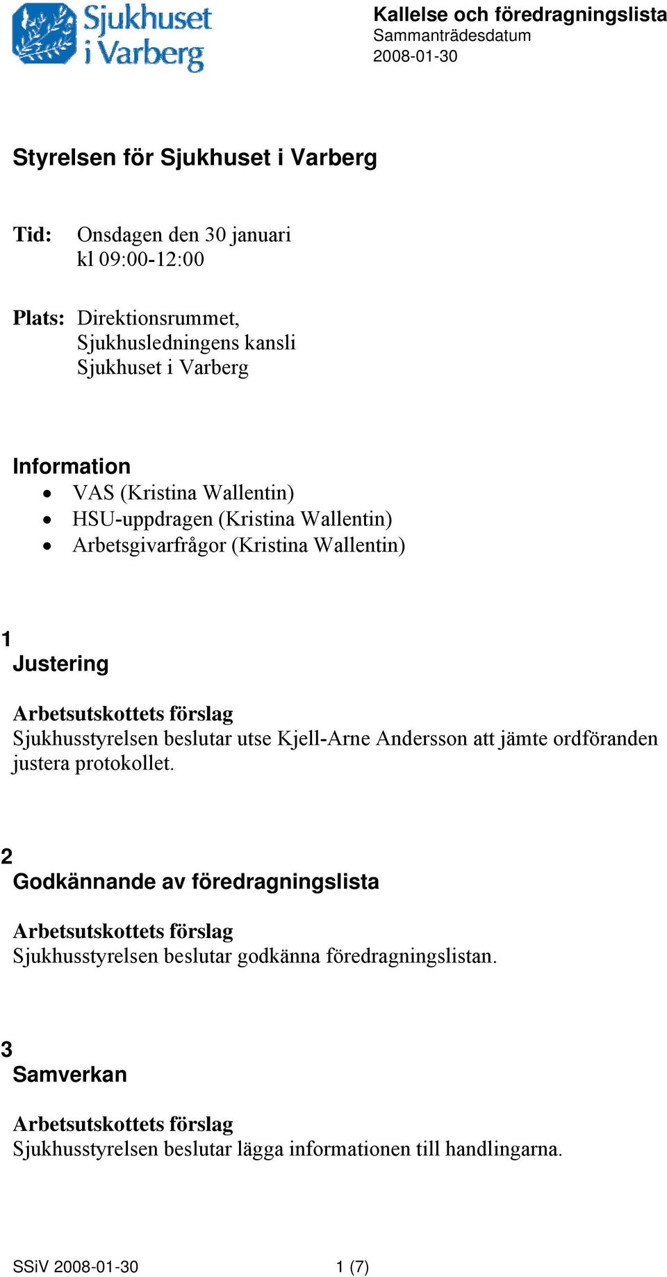 (Kristina Wallentin) 1 Justering Sjukhusstyrelsen beslutar utse Kjell-Arne Andersson att jämte ordföranden justera protokollet.