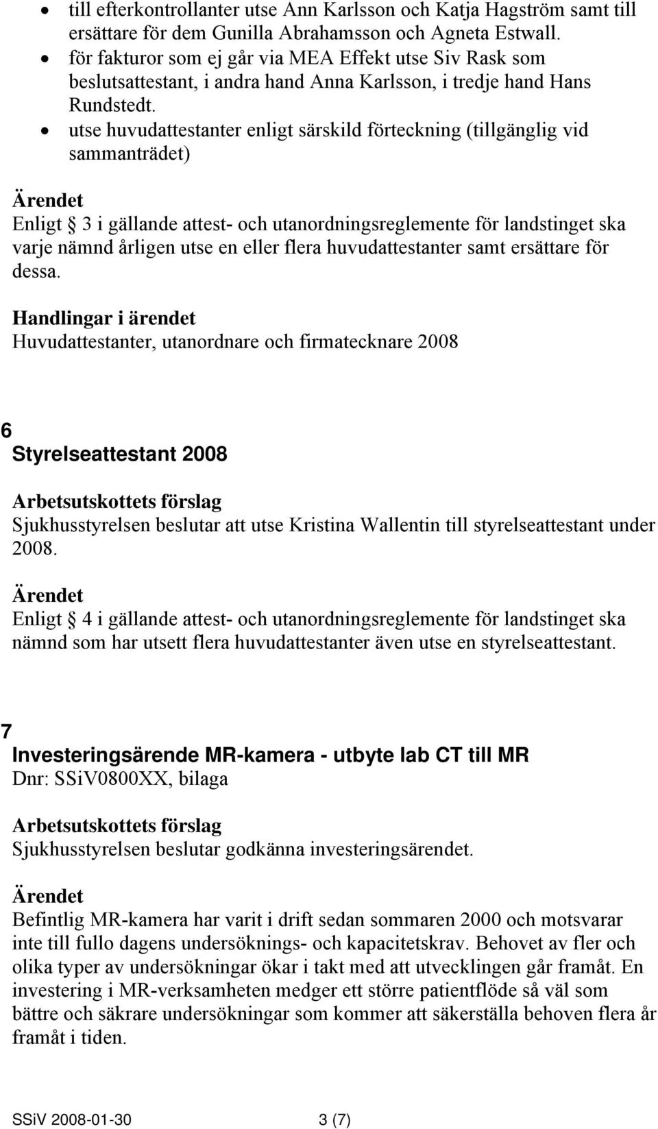 utse huvudattestanter enligt särskild förteckning (tillgänglig vid sammanträdet) Enligt 3 i gällande attest- och utanordningsreglemente för landstinget ska varje nämnd årligen utse en eller flera