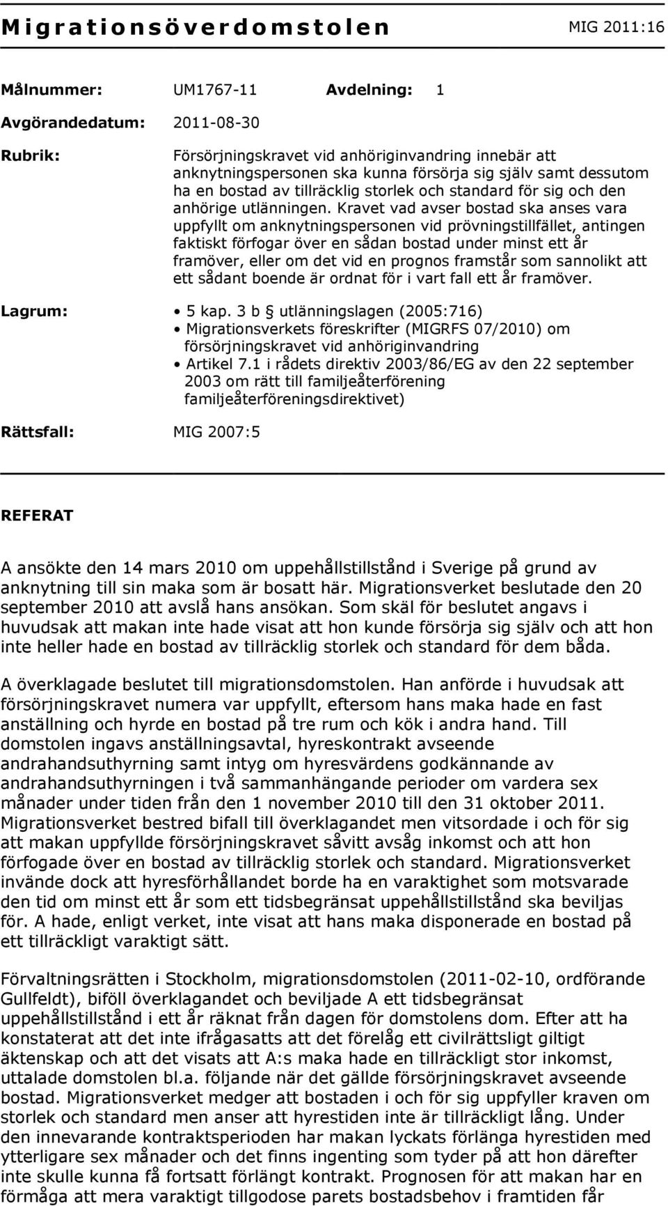 Kravet vad avser bostad ska anses vara uppfyllt om anknytningspersonen vid prövningstillfället, antingen faktiskt förfogar över en sådan bostad under minst ett år framöver, eller om det vid en