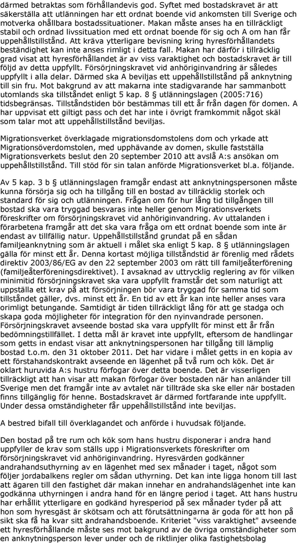 Att kräva ytterligare bevisning kring hyresförhållandets beständighet kan inte anses rimligt i detta fall.