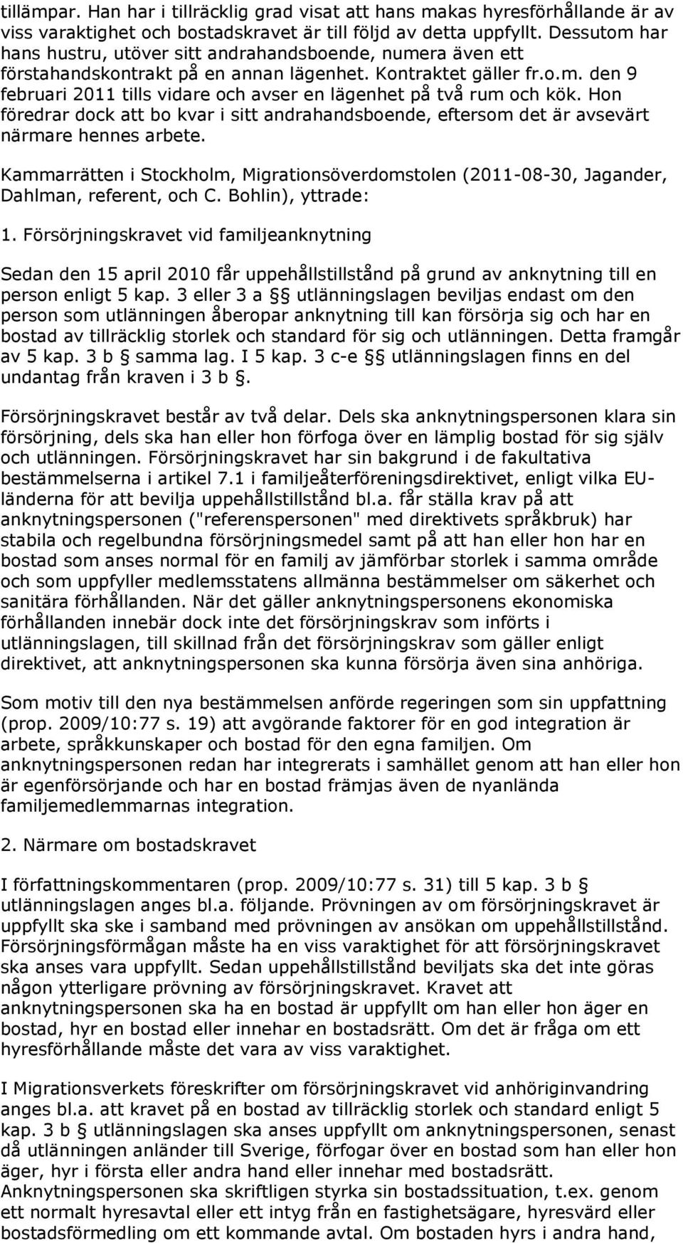 Hon föredrar dock att bo kvar i sitt andrahandsboende, eftersom det är avsevärt närmare hennes arbete.