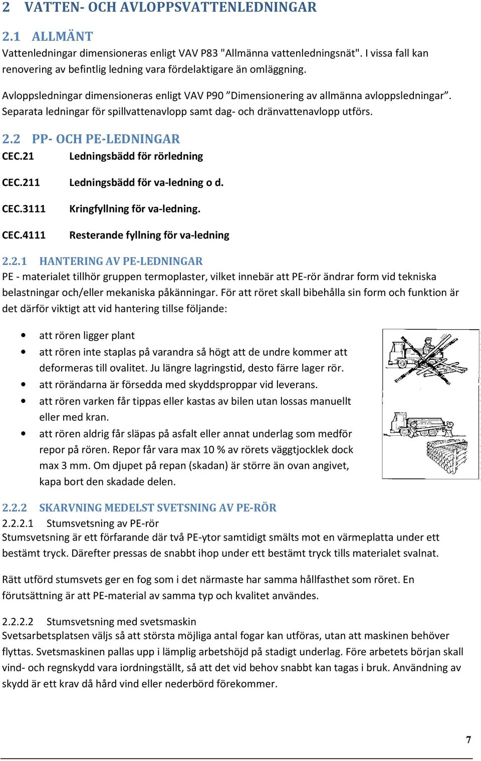 Separata ledningar för spillvattenavlopp samt dag- och dränvattenavlopp utförs. 2.2 PP- OCH PE-LEDNINGAR CEC.21 Ledningsbädd för rörledning CEC.211 Ledningsbädd för va-ledning o d. CEC.3111 CEC.