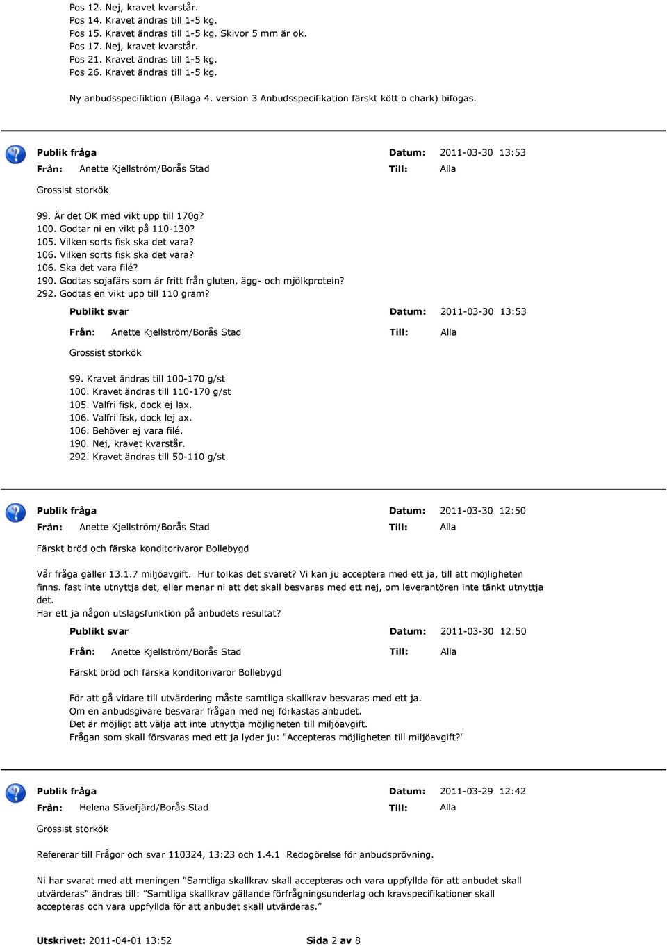 Godtar ni en vikt på 110-130? 105. Vilken sorts fisk ska det vara? 106. Vilken sorts fisk ska det vara? 106. Ska det vara filé? 190. Godtas sojafärs som är fritt från gluten, ägg- och mjölkprotein?