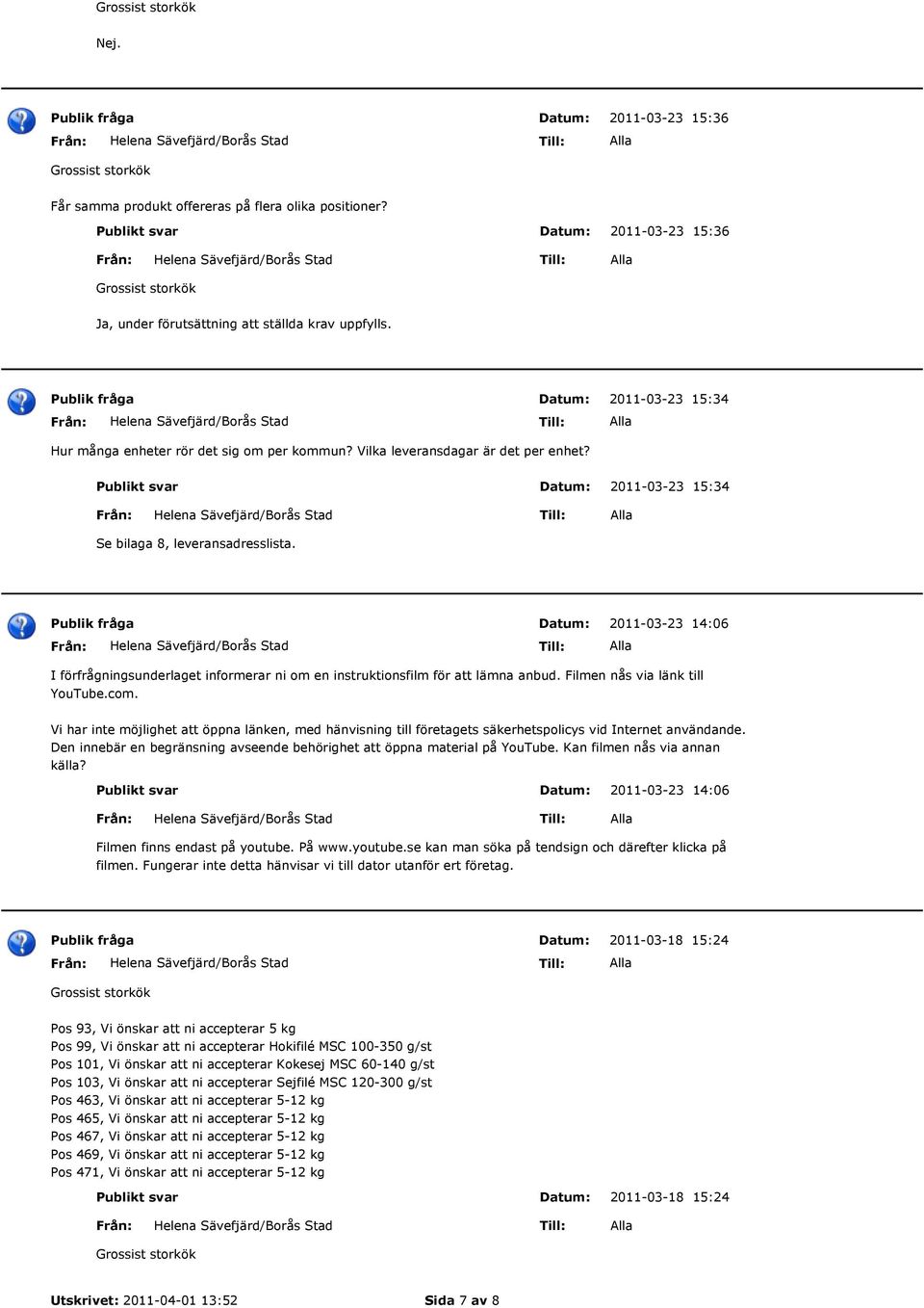 2011-03-23 14:06 I förfrågningsunderlaget informerar ni om en instruktionsfilm för att lämna anbud. Filmen nås via länk till YouTube.com.